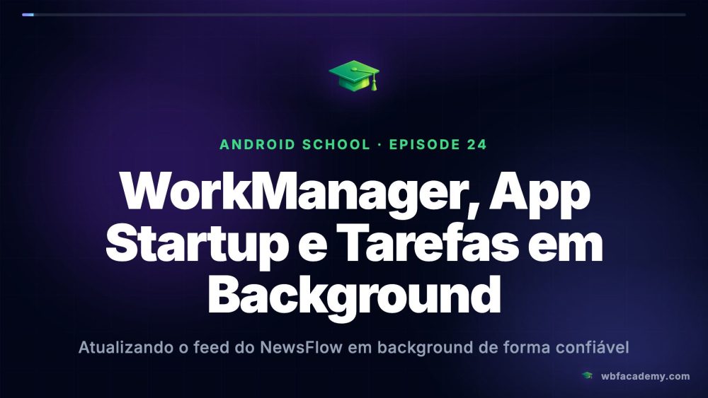 WorkManager, App Startup e Tarefas em Background